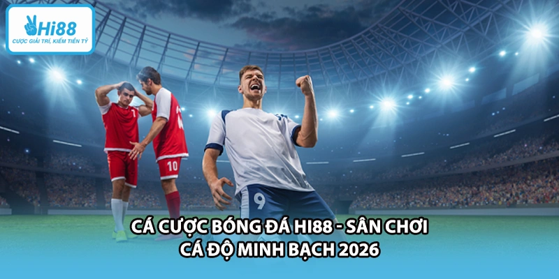 Cá Cược Bóng Đá HI88 - Sân Chơi Cá Độ Minh Bạch 2026
