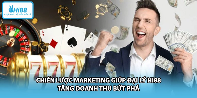 Chiến lược marketing giúp đại lý HI88 tăng doanh thu bứt phá