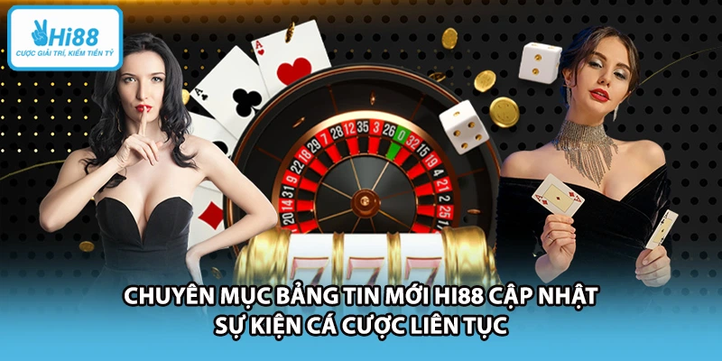 Chuyên mục bảng tin mới HI88 cập nhật sự kiện cá cược liên tục