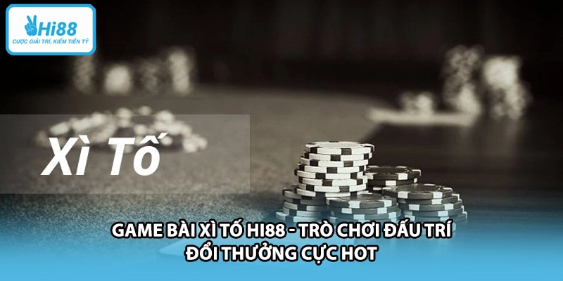 Game Bài Xì Tố HI88 - Trò Chơi Đấu Trí Đổi Thưởng Cực Hot