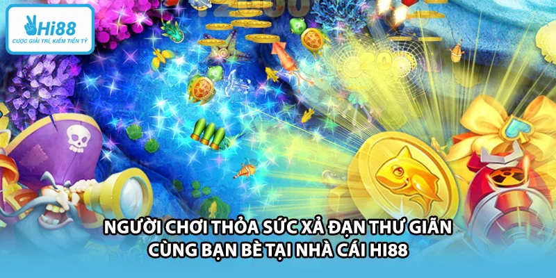 Người chơi thỏa sức xả đạn thư giãn cùng bạn bè tại nhà cái HI88