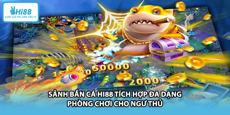 Sảnh bắn cá HI88 tích hợp đa dạng phòng chơi cho ngư thủ