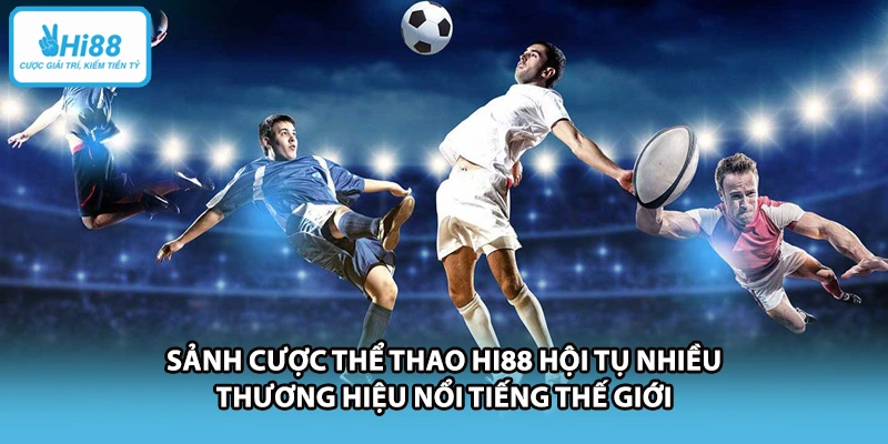 Sảnh cược thể thao HI88 hội tụ nhiều thương hiệu nổi tiếng thế giới