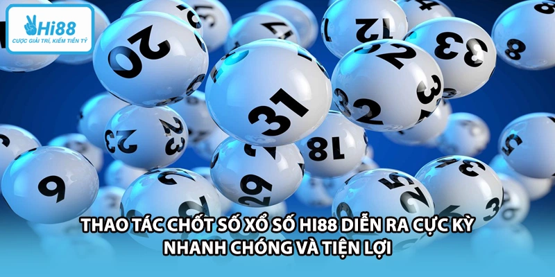 Thao tác chốt số xổ số HI88 diễn ra cực kỳ nhanh chóng và tiện lợi