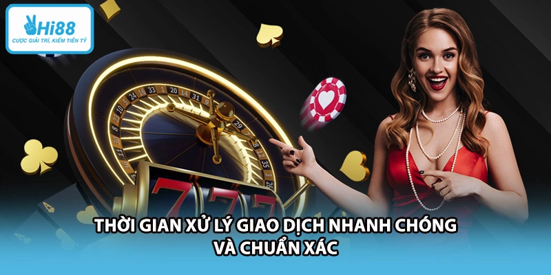 Thời gian xử lý giao dịch nhanh chóng và chuẩn xác 
