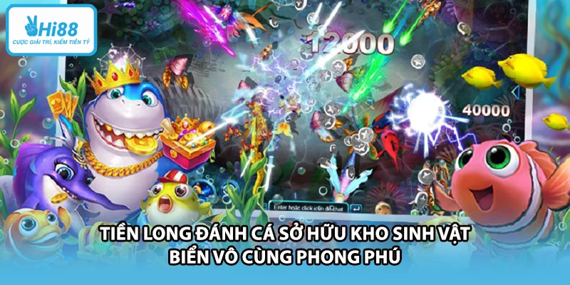 Tiền long đánh cá sở hữu kho sinh vật biển vô cùng phong phú